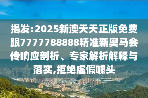 揭發(fā):2025新澳天天正版免費(fèi)跟7777788888精準(zhǔn)新奧馬會(huì)傳響應(yīng)剖析、專家解析解釋與落實(shí),拒絕虛假噱頭